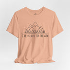 Here for the View T-Shirt